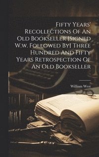 bokomslag Fifty Years' Recollections Of An Old Bookseller [signed W.w. Followed By] Three Hundred And Fifty Years Retrospection Of An Old Bookseller