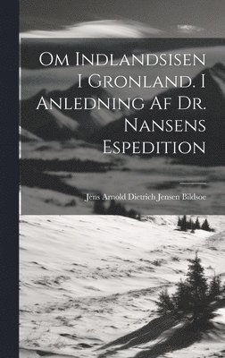 Jens Arnold Dietrich Jensen Bildsoe - Om Indlandsisen I Gronland. I Anledning Af Dr. Nansens Espedition, Inbunden