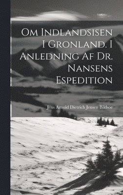 Om Indlandsisen I Gronland. I Anledning Af Dr. Nansens Espedition 1