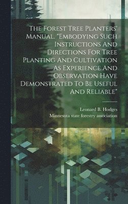 The Forest Tree Planters' Manual. &quot;embodying Such Instructions And Directions For Tree Planting And Cultivation As Experience And Observation Have Demonstrated To Be Useful And Reliable&quot; 1