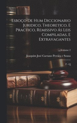 Joaquim José Caetano Pereira E Sousa - Esboço De Hum Diccionario Juridico, Theoretico, E Practico, Remissivo Ás Leis Compiladas, E Extravagantes, Inbunden