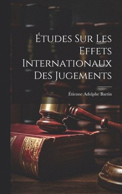 Étienne Adolphe Bartin - Études Sur Les Effets Internationaux Des Jugements, Inbunden