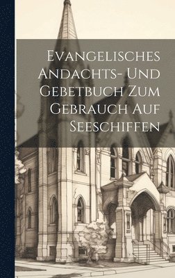 Evangelisches Andachts- und Gebetbuch zum Gebrauch auf Seeschiffen 1