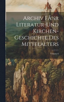 bokomslag Archiv fÃ1/4r Literatur-und Kirchen-Geschichte des Mittelalters; Volume 6