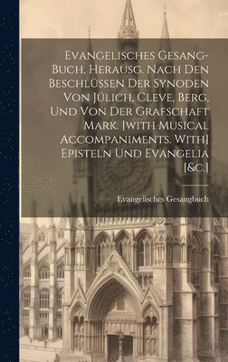 bokomslag Evangelisches Gesang-buch, Herausg. Nach Den Beschlssen Der Synoden Von Jlich, Cleve, Berg, Und Von Der Grafschaft Mark. [with Musical Accompaniments. With] Episteln Und Evangelia [&c.]