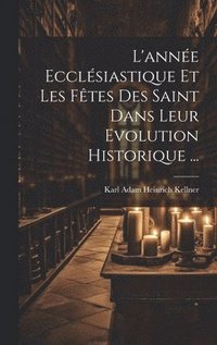 bokomslag L'année Ecclésiastique Et Les Fêtes Des Saint Dans Leur Evolution Historique ...