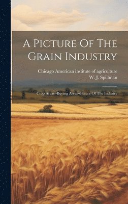 A Picture Of The Grain Industry; Crop Areas--buying Areas--future Of The Industry 1