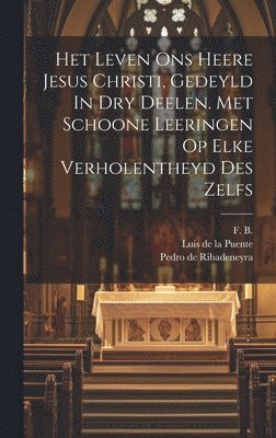 bokomslag Het Leven Ons Heere Jesus Christi, Gedeyld In Dry Deelen. Met Schoone Leeringen Op Elke Verholentheyd Des Zelfs