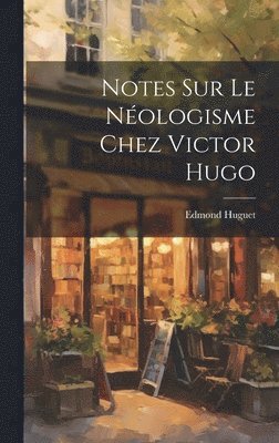 Notes Sur Le Nologisme Chez Victor Hugo 1
