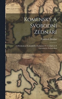 Komensk A Svobodn Zednri; S Prehledem Svobodnho Zednrstv V Cechch A S Literaturou Zednrskou 1