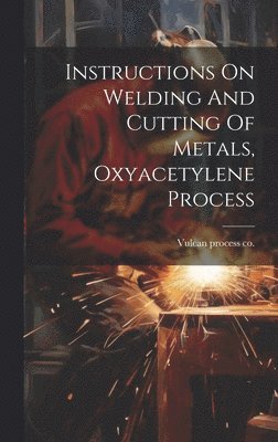 bokomslag Instructions On Welding And Cutting Of Metals, Oxyacetylene Process