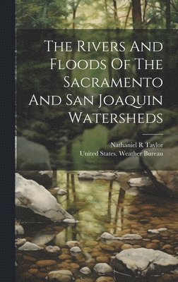 Taylor Nathaniel R, Nathaniel R, Taylor, United States Weather Bureau - Rivers And Floods Of The Sacramento And San Joaquin Watersheds, Inbunden