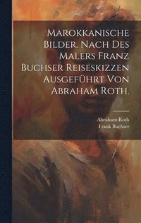 bokomslag Marokkanische Bilder. nach des Malers Franz Buchser Reiseskizzen ausgefhrt von Abraham Roth.