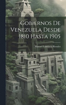 Manuel Landaeta Rosales - Gobiernos De Venezuela Desde 1810 Hasta 1905, Inbunden