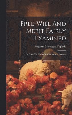 Free-will And Merit Fairly Examined 1