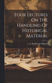 bokomslag Four Lectures On The Handling Of Historical Material