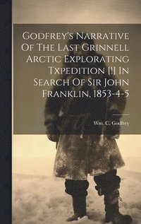 bokomslag Godfrey's Narrative Of The Last Grinnell Arctic Explorating Txpedition [!] In Search Of Sir John Franklin, 1853-4-5