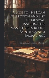 bokomslag Guide To The Loan Collection And List Of Musical Instruments, Manuscripts, Books, Paintings, And Engravings