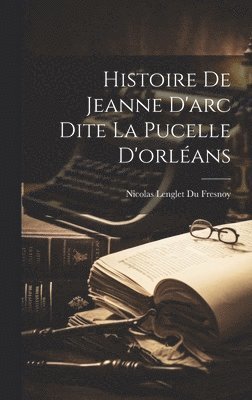Histoire De Jeanne D'arc Dite La Pucelle D'orlans 1
