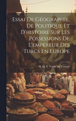 bokomslag Essai De Gographie, De Politique Et D'histoire Sur Les Possessions De L'empereur Des Turcs En Europe