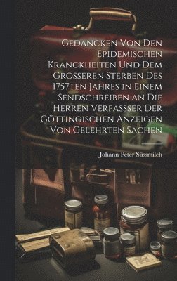 Johann Peter Süssmilch - Gedancken von den epidemischen Kranckheiten und dem grösseren Sterben des 1757ten Jahres in einem Sendschreiben an die Herren Verfassser der Göttingischen Anzeigen von Gelehrten Sachen, Inbunden