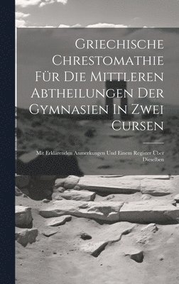 bokomslag Griechische Chrestomathie Fr Die Mittleren Abtheilungen Der Gymnasien In Zwei Cursen