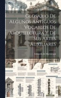 bokomslag Glosario De Algunos Antiguos Vocablos De Arquitectura Y De Sus Artes Auxiliares