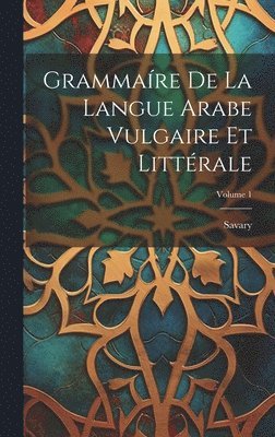 Grammare De La Langue Arabe Vulgaire Et Littrale; Volume 1 1