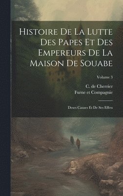 bokomslag Histoire De La Lutte Des Papes Et Des Empereurs De La Maison De Souabe