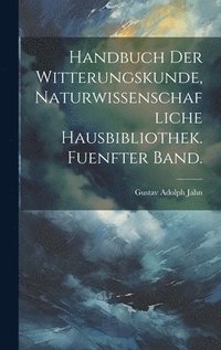 bokomslag Handbuch der Witterungskunde, Naturwissenschafliche Hausbibliothek. Fuenfter Band.