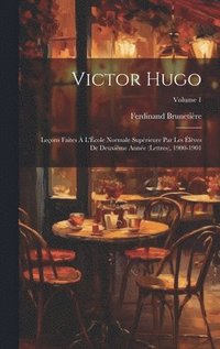 bokomslag Victor Hugo; leons faites  l'cole normale suprieure par les lves de deuxime anne (lettres), 1900-1901; Volume 1