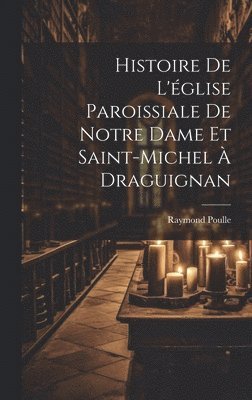 Histoire De L'glise Paroissiale De Notre Dame Et Saint-michel  Draguignan 1
