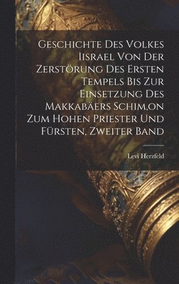 Geschichte Des Volkes Iisrael Von Der Zerstörung Des Ersten Tempels Bis Zur Einsetzung Des Makkabäers Schim, on Zum Hohen Priester Und Fürsten, Zweiter Band