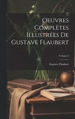 Gustave Flaubert, Gustave, 1821-1880, Flaubert - Oeuvres complètes illustrées de Gustave Flaubert; Volume 2, Inbunden