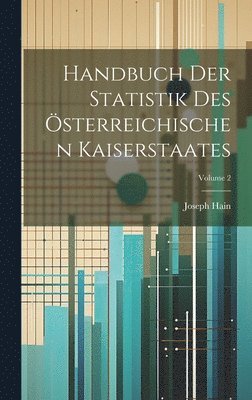 Handbuch Der Statistik Des sterreichischen Kaiserstaates; Volume 2 1