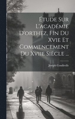 bokomslag Étude Sur L'académie D'orthez, Fin Du Xvie Et Commencement Du Xviie Siècle ...