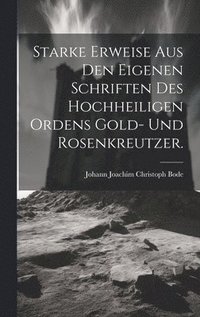 bokomslag Starke Erweise aus den eigenen Schriften Des Hochheiligen Ordens Gold- und Rosenkreutzer.