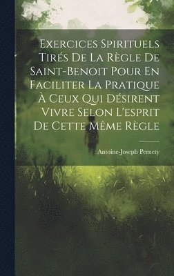 Antoine-Joseph Pernety - Exercices Spirituels Tirés De La Règle De Saint-benoit Pour En Faciliter La Pratique À Ceux Qui Désirent Vivre Selon L'esprit De Cette Même Règle, Inbunden