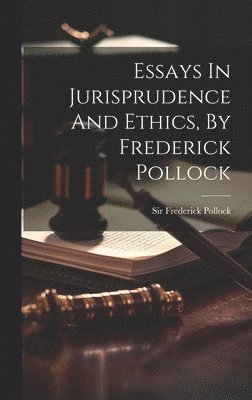 Essays In Jurisprudence And Ethics, By Frederick Pollock 1