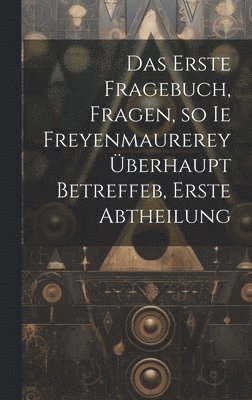 bokomslag Das erste Fragebuch, Fragen, so ie Freyenmaurerey berhaupt betreffeb, Erste Abtheilung