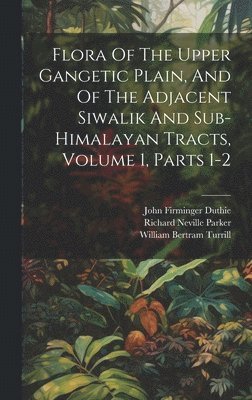John Firminger Duthie, Richard Neville Parker, William Bertram Turrill - Flora Of The Upper Gangetic Plain, And Of The Adjacent Siwalik And Sub-himalayan Tracts, Volume 1, Parts 1-2, Inbunden