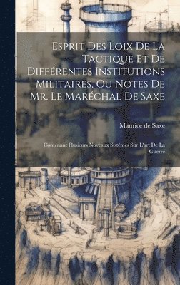 bokomslag Esprit Des Loix De La Tactique Et De Différentes Institutions Militaires, Ou Notes De Mr. Le Maréchal De Saxe