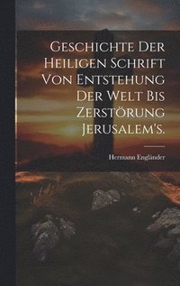 bokomslag Geschichte der heiligen Schrift von Entstehung der Welt bis Zerstrung Jerusalem's.