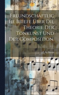 Freundschaftliche Briefe ber die Theorie der Tonkunst und der Composition. 1