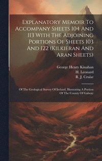 bokomslag Explanatory Memoir To Accompany Sheets 104 And 113 With The Adjoining Portions Of Sheets 103 And 122 (kilkieran And Aran Sheets)