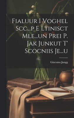 bokomslag Fialuur I Voghel Scc...p E Ltinisct Mle...un Prei P. Jak Junkut T' Scocniis Je...u