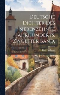 bokomslag Deutsche Dichter des siebenzehnte Jahrhunderts. Zwlfter Band.