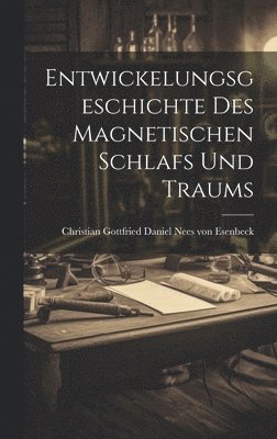 Entwickelungsgeschichte des magnetischen Schlafs und Traums 1