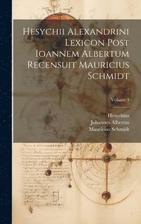 bokomslag Hesychii Alexandrini Lexicon Post Ioannem Albertum Recensuit Mauricius Schmidt; Volume 3