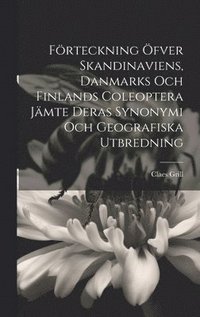 bokomslag Frteckning fver Skandinaviens, Danmarks Och Finlands Coleoptera Jmte Deras Synonymi Och Geografiska Utbredning